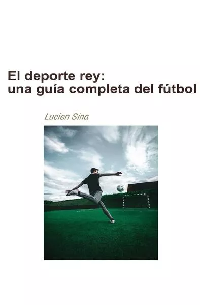 Cover: El deporte rey: una guía completa del fútbol