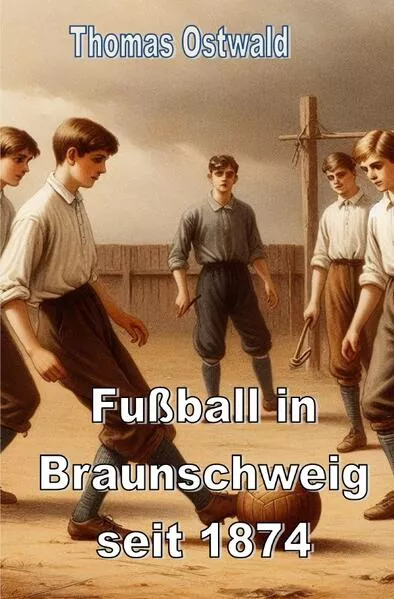Cover: Fußball in Braunschweig seit 1874 - Konrad Koch