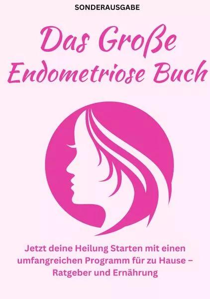 Das große Endometriose Buch- Jetzt deine Heilung Starten mit einen umfangreichen Programm für zu Hause – Ratgeber und Ernährung