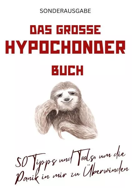 Cover: Das große Hypochonder Buch: 50 Tipps und Tools, um die Panik in mir zu Überwinden: über 200 Seiten NEU