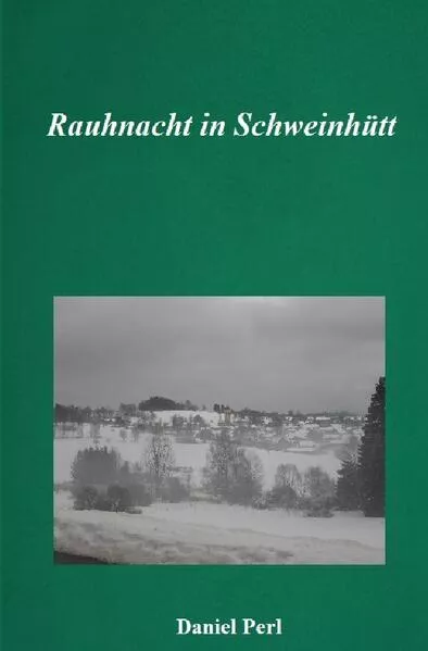 Cover: Rauhnacht in Schweinhütt - Eine Gruselgeschichte aus dem Bayerischen Wald