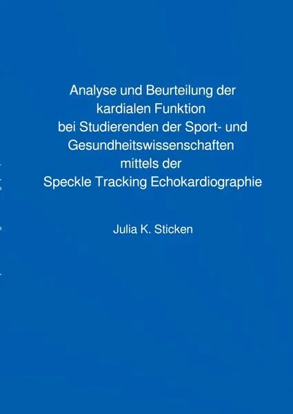 Cover: Analyse und Beurteilung der kardialen Funktion bei Studierenden der Sport- und Gesundheitswissenschaften mittels der Speckle Tracking Echokardiographie