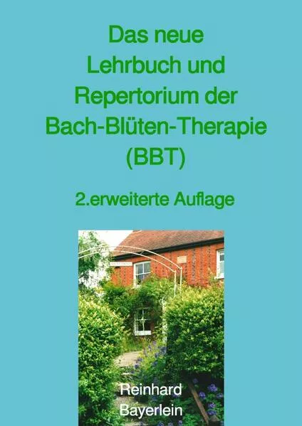 Das neue Lehrbuch und Repertorium der Bach-Blüten-Therapie (BBT)