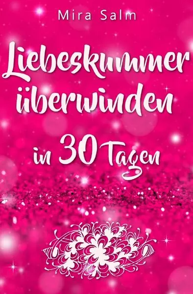 Cover: Liebeskummer: DAS GROSSE LIEBESKUMMER RECOVERY PROGRAMM! Wie Sie in 30 Tagen Ihren Liebeskummer überwinden, den tiefen Schmerz heilen, zurück in Ihre Kraft kommen, in Liebe loslassen und frei und glücklich neu starten!