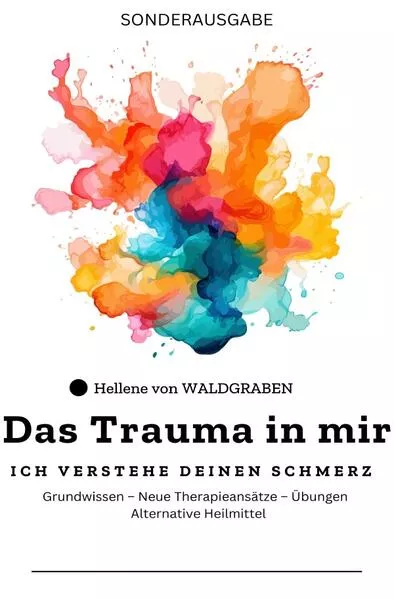 Das Trauma in mir: Ich verstehe deinen Schmerz Grundwissen – Neue Therapieansätze – Übungen – Alternative Heilmittel - SONDERAUSGABE</a>