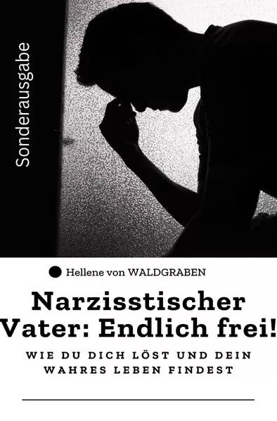 Narzisstischer Vater: Endlich frei! – Wie du dich löst und dein wahres Leben findest: Sonderausgabe</a>