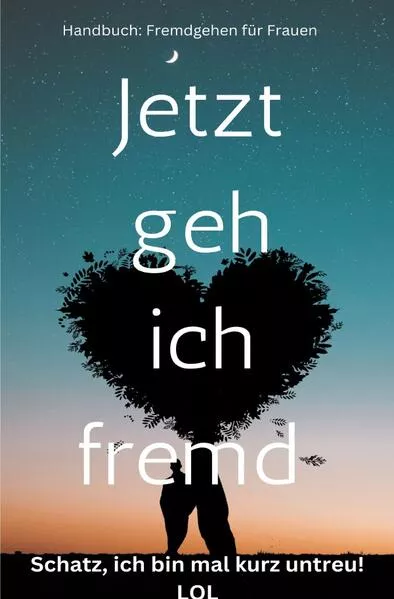 Jetzt geh ich fremd – Schatz, ich bin mal kurz untreu! Handbuch: Fremdgehen für Frauen: Sonderausgabe</a>