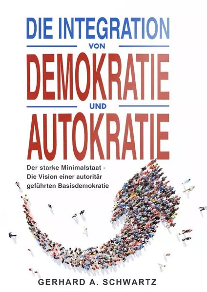 Die Integration von Demokratie und Autokratie – Der starke Minimalstaat – Die Vision einer autoritär geführten Basisdemo