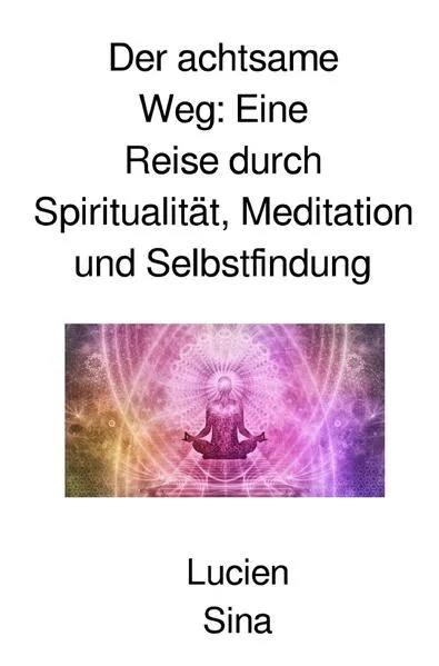 Cover: Der achtsame Weg: Eine Reise durch Spiritualität, Meditation und Selbstfindung
