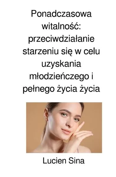 Ponadczasowa witalność: przeciwdziałanie starzeniu się w celu uzyskania młodzieńczego i pełnego życia życia</a>