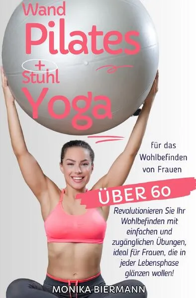 Cover: Ganzheitliche Editionen / Wand Pilates und Stuhl Yoga für das Wohlbefinden von Frauen über 60