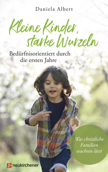 Cover: Kleine Kinder, starke Wurzeln - bedürfnisorientiert durch die ersten Jahre