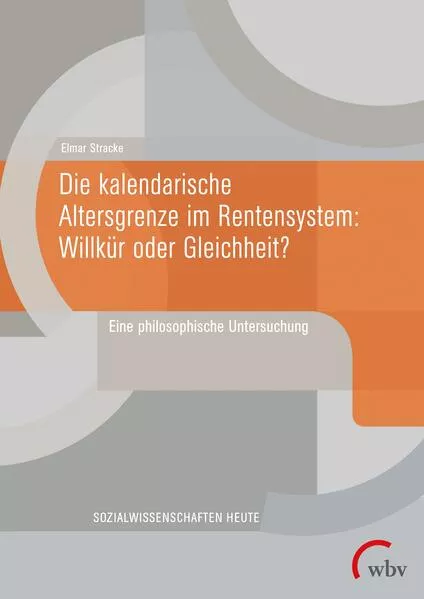 Cover: Die kalendarische Altersgrenze im Rentensystem: Willkür oder Gleichheit?