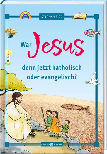 Cover: War Jesus denn jetzt katholisch oder evangelisch?