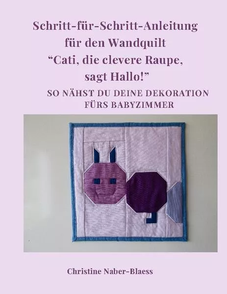 Schritt für Schritt Anleitung für den Wandquilt "Cati, die clevere Raupe, sagt Hallo!"