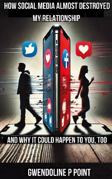 How Social Media Almost Destroyed My Relationship - and Why It Could Happen to You, Too