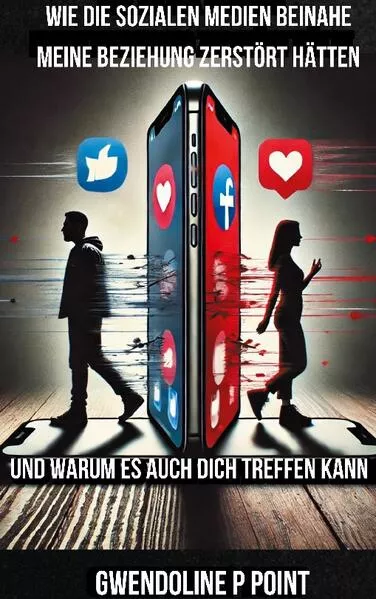 Cover: Wie die sozialen Medien beinahe meine Beziehung zerstört hätten, und warum es auch dich treffen kann.