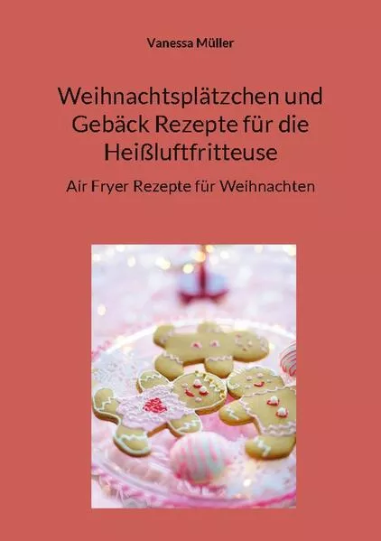 Cover: Weihnachtsplätzchen und Gebäck Rezepte für die Heißluftfritteuse