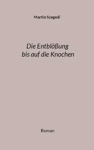 Cover: Die Entblößung bis auf die Knochen