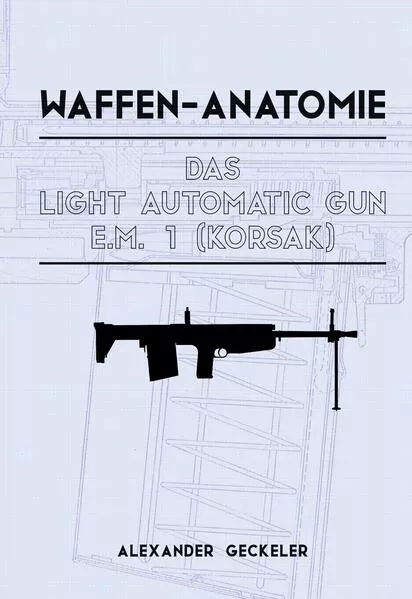 Cover: Waffen-Anatomie: Das Light Automatic Gun E.M. 1 (Korsak)