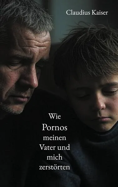 Cover: Wie Pornos meinen Vater und mich zerstörten
