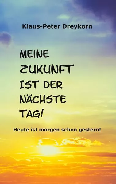 Cover: Meine Zukunft ist der nächste Tag