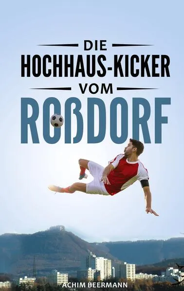 Cover: Die Hochhaus-Kicker vom Roßdorf