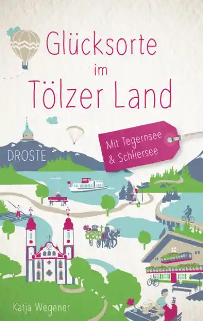 Cover: Glücksorte im Tölzer Land. Mit Tegernsee & Schliersee