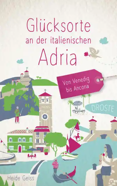 Cover: Glücksorte an der italienischen Adria. Von Venedig bis Ancona