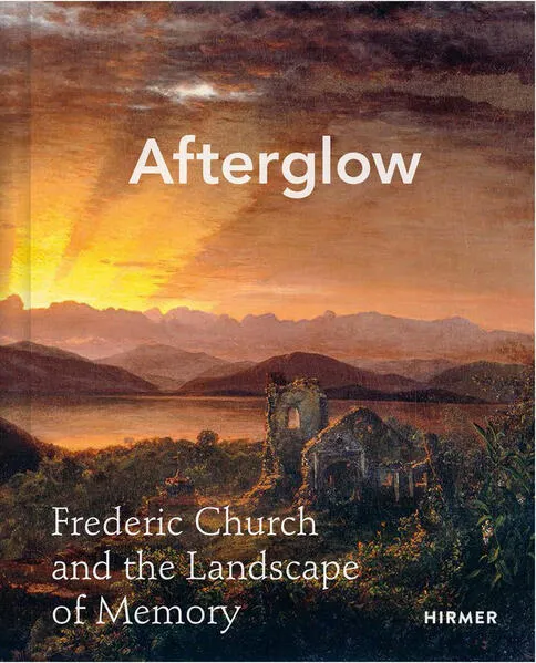 Cover: Afterglow: Frederic Church and the Landscape of Memory