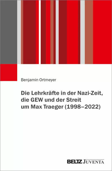 Cover: Die Lehrkräfte in der Nazi-Zeit, die GEW und der Streit um Max Traeger (1998 - 2022)