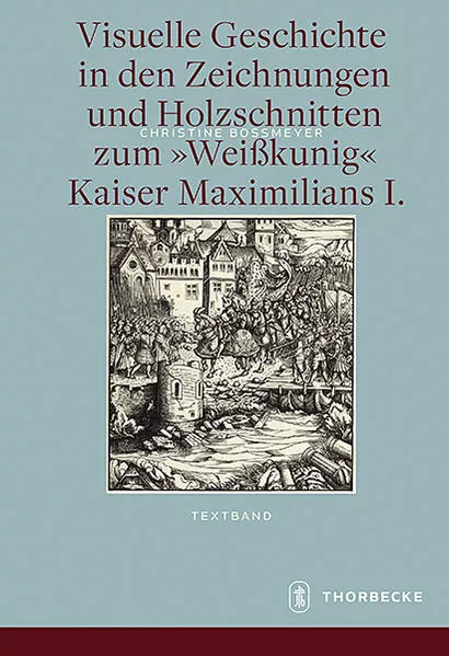 Visuelle Geschichte in den Zeichnungen und Holzschnitten zum <Weißkunig> Kaiser Maximilians I.</a>