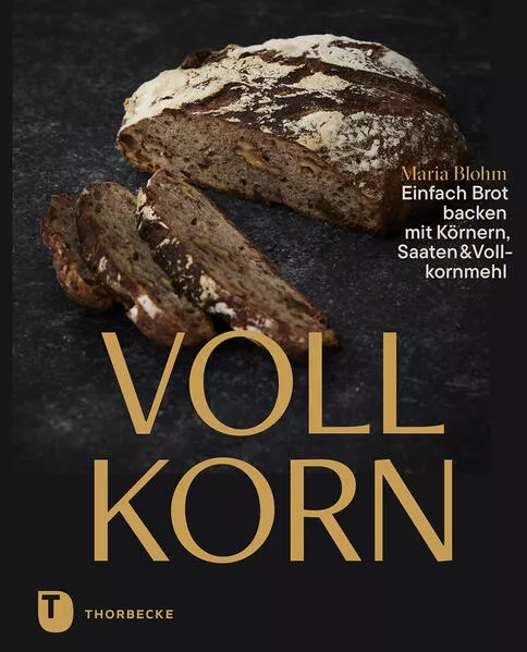 Vollkorn – Einfach Brot backen mit Körnern, Saaten & Vollkornmehl