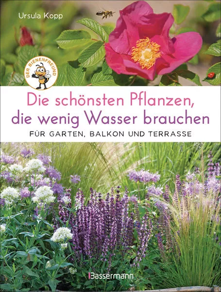 Die schönsten Pflanzen, die wenig Wasser brauchen für Garten, Balkon und Terrasse - 66 trockenheitsverträgliche Stauden, Sträucher, Gräser und Blumen, die heiße Sommer garantiert überleben