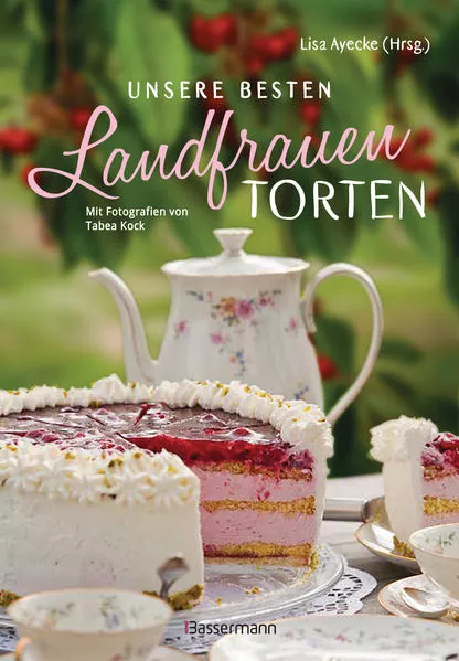 Cover: Unsere besten Landfrauen-Torten - Die beliebtesten Rezepte aus bäuerlichen Hofcafés