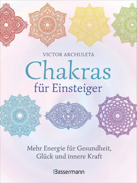 Cover: Chakras für Einsteiger - Mehr Energie für Gesundheit, Glück und innere Kraft: Das gut verständliche Praxisbuch zur Chakraheilung