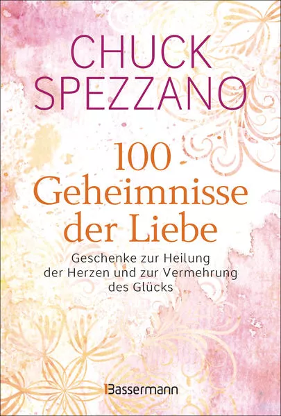 Cover: 100 Geheimnisse der Liebe - Geschenke zur Heilung der Herzen und zur Vermehrung des Glücks