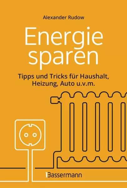 Cover: Energie sparen - Tipps und Tricks für Haushalt, Heizung, Auto u.v.m. Mit Checklisten für Einsparpotentiale