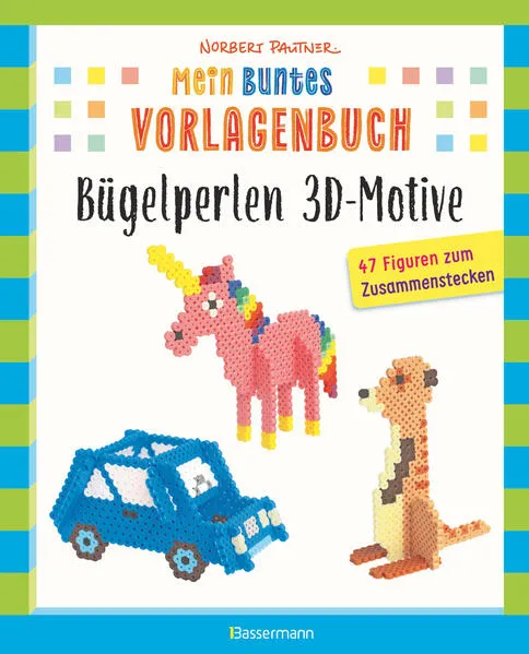 Cover: Mein buntes Vorlagenbuch: Bügelperlen 3D-Motive. 47 Figuren zum Zusammenstecken