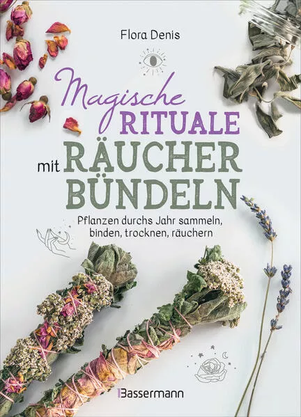 Cover: Magische Rituale mit Räucherbündeln. Pflanzen durchs Jahr sammeln, trocknen, binden, weihen, räuchern