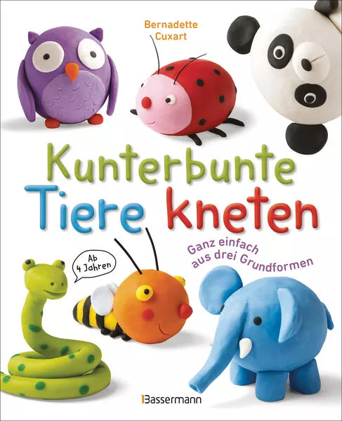 Cover: Kunterbunte Tiere kneten. Ganz einfach aus drei Grundformen. Ab 4 Jahren