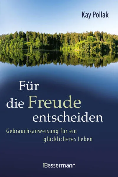 Cover: Für die Freude entscheiden - Gebrauchsanweisung für ein glücklicheres Leben