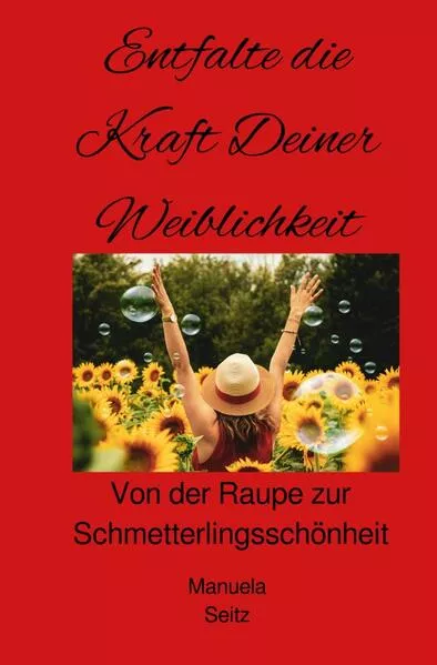 Cover: Entfalte die Kraft Deiner Weiblichkeit