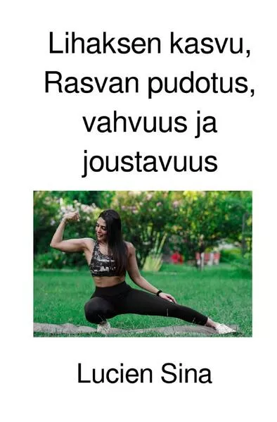 Lihaksen kasvu, Rasvan pudotus, vahvuus ja joustavuus</a>