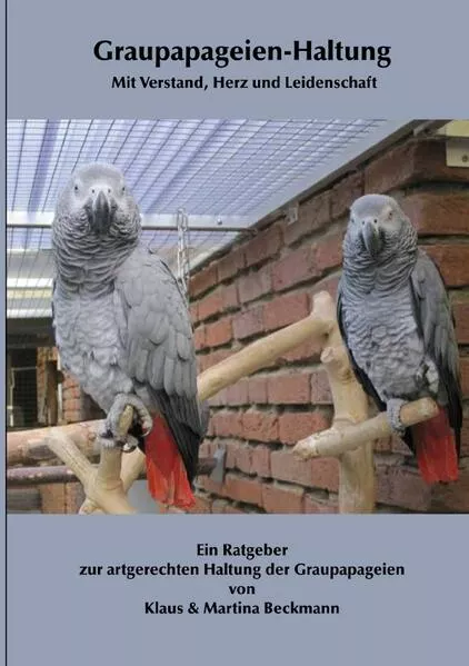 Cover: Graupapageien-Haltung Mit Verstand, Herz und Leidenschaft