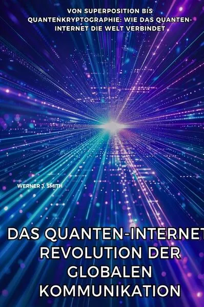 Cover: Das Quanten-Internet: Revolution der globalen Kommunikation