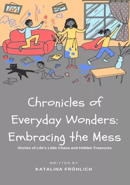Cover: Chronicles of Everyday Wonders: Embrace the Mess