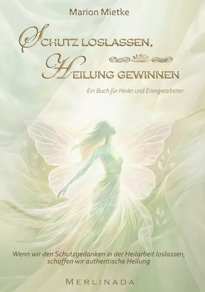 Schutz loslassen, Heilung gewinnen Ein Buch für Heiler und Energiearbeiter