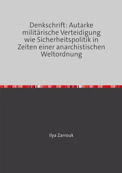 Cover: Denkschrift: Autarke militärische Verteidigung wie Sicherheitspolitik in Zeiten einer anarchistischen Weltordnung