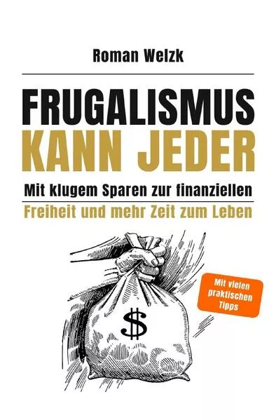 Frugalismus kann jeder - Mit klugem Sparen zur finanziellen Freiheit und mehr Zeit zum Leben | Roman Welzk